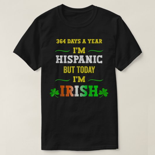 364 dagen per jaar Im Hispanic maar vandaag Im Iri T-shirt (Design voorkant)