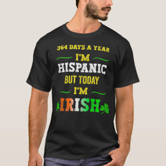 364 dagen per jaar Im Hispanic maar vandaag Im Iri T-shirt