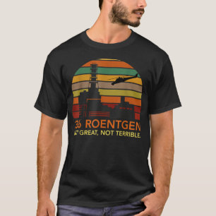 3.6 Roentgen niet geweldig, niet verschrikkelijk T T-shirt