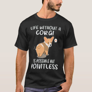 3 Leven Zonder Een Corgi Is Mogelijk Maar Zinloos T-shirt