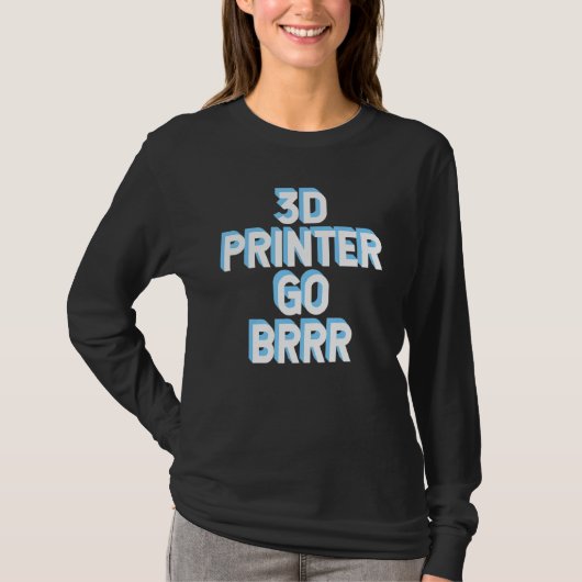 3D-printer ga Brrr 1 T-shirt (Voorkant)