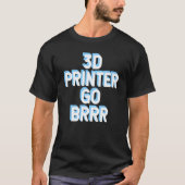 3d Printer Go Brr 1 T-shirt (Voorkant)