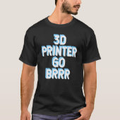 3d Printer Go Brrr 1 T-shirt (Voorkant)