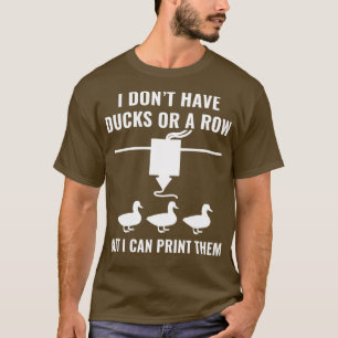3D Printer Grappig Ik heb geen eenden maar ik kan  T-shirt