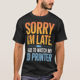 3D-printing enthousiast Sorry dat ik laat ben, ik T-shirt