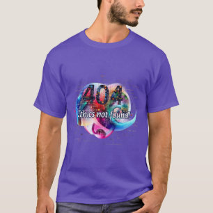 404: Ethiek niet gevonden! T-shirt