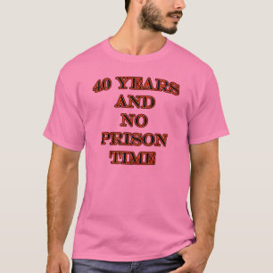 40 en geen gevangenistijd t-shirt