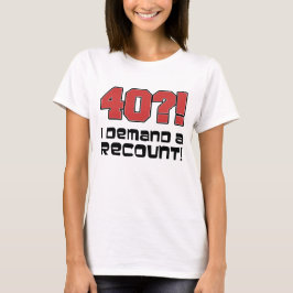 40?! Ik eis een hertelling T-shirt