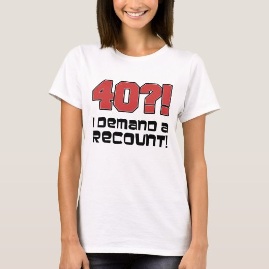 40?! Ik eis een hertelling T-shirt (Voorkant)