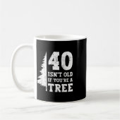 40 ISN't Old If You're A Tree 40th Koffiemok (Links)