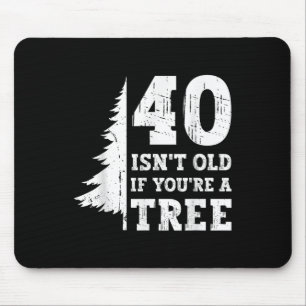 40 ISN't Old If You're A Tree 40th Muismat