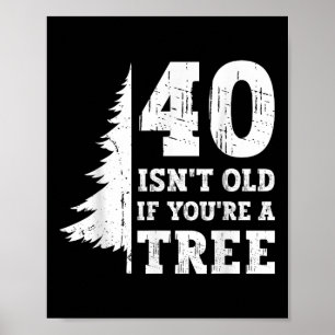 40 ISN't Old If You're A Tree 40th Poster