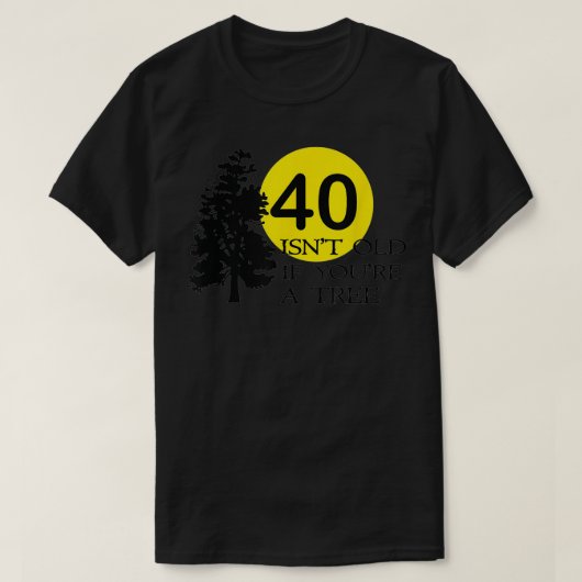 40 isn't old if you're a tree 40th birthday  t-shirt (Design voorkant)