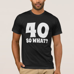40E VERJAARDAG, 40 DUS WAT EEN T-SHIRT