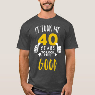 40e verjaardag, geschenk het kostte me 40 jaar om  t-shirt