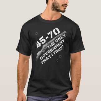 45-70 De enige regering die ik vertrouw - wapens,  T-shirt