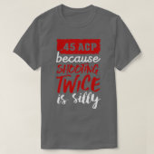 45 ACP omdat twee keer schieten gekke wit is T-shirt (Design voorkant)