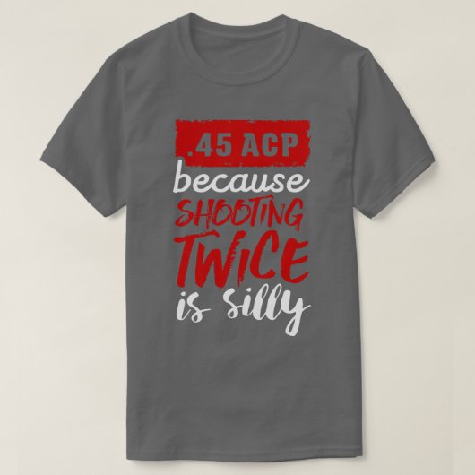 45 ACP omdat twee keer schieten gekke wit is T-shirt (Design voorkant)