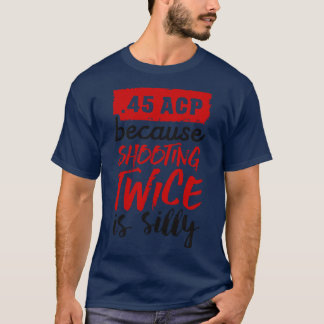 45 ACP omdat twee keer schieten gekke zwart is T-shirt