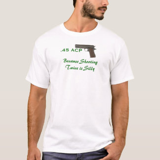 45 ACS, omdat het twee keer schieten gekke is T-shirt
