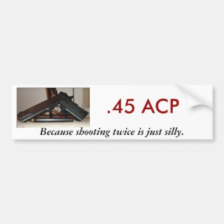 .45 ACS, want twee keer schieten.. Bumpersticker