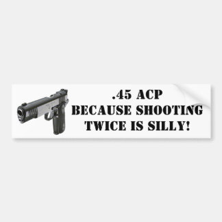 .45 ACS - want twee keer schieten is Gekke! Bumpersticker
