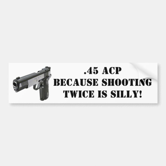 .45 ACS - want twee keer schieten is Gekke! Bumpersticker (Voorkant)