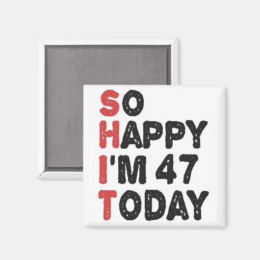 47e verjaardag... dus blij dat ik 47 ben... vandaa magneet (Voorkant / Achterkant)