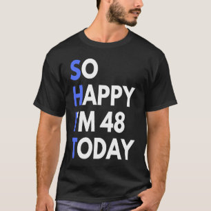 48ste verjaardag 48 jaar oud, dus gelukkig ben ik  t-shirt