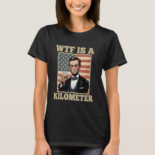4 juli WTF is een kilometer Abe Lincoln - Drink T-shirt