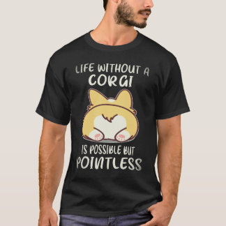 4 Leven Zonder Een Corgi Is Mogelijk Maar Zinloos  T-shirt