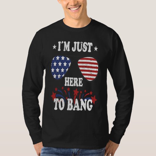 4th Of July  I'm Just Here To Bang T-shirt (Voorkant)