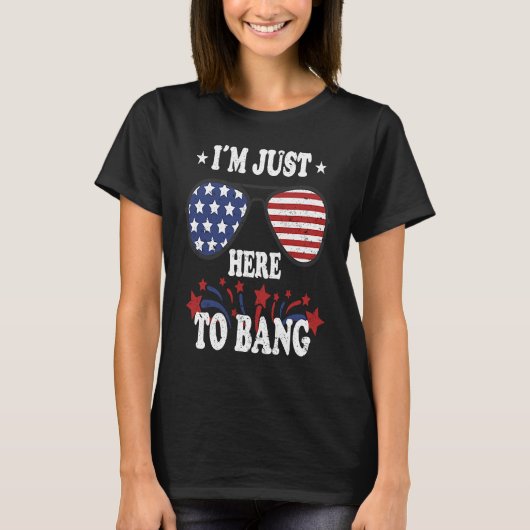 4th Of July  I'm Just Here To Bang T-shirt (Voorkant)