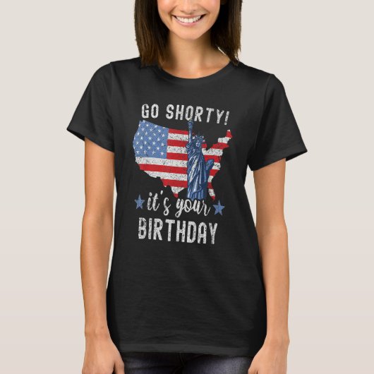 4th Of July Patriotic Go Shorty It's Your Birthday T-shirt (Voorkant)