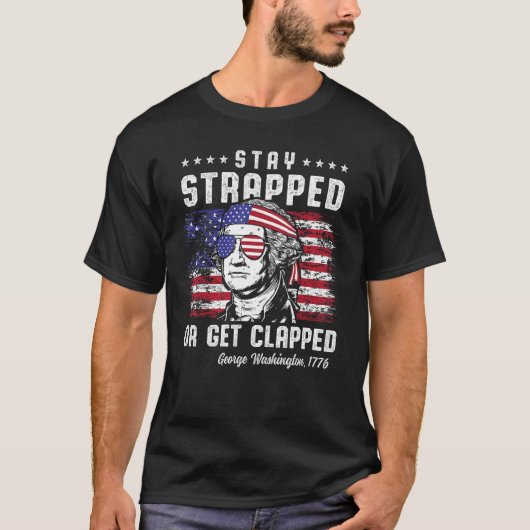 4th of July Stay Strapped or Get Clapped George W T-shirt (Voorkant)