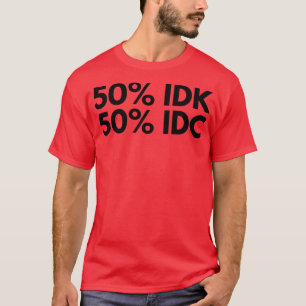50 IDK 50 IDC Grappig NSFW Ongepast Gezegde T-shirt