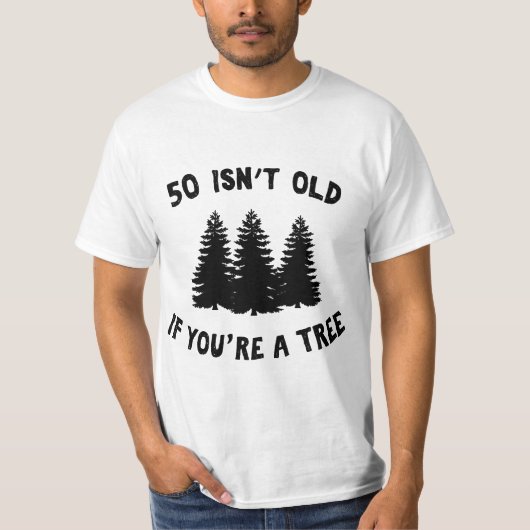50 Isn't Old If You're A Tree Sarcastic Group Part T-shirt (Voorkant)