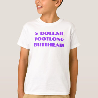 $5 Footlong Butthead! T-shirt