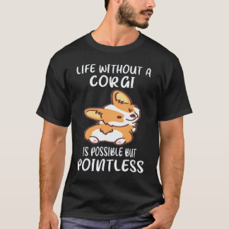 5 Leven Zonder Een Corgi Is Mogelijk Maar Zinloos  T-shirt