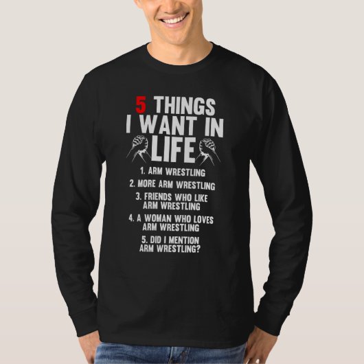 5 Things I Want In Life Arm Wrestling Arm Wrestler T-shirt (Voorkant)