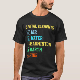 5 Vitale Elementen Lucht Water Badminton Aarde Vuu T-shirt