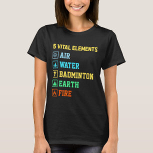 5 Vitale Elementen Lucht Water Badminton Aarde Vuu T-shirt