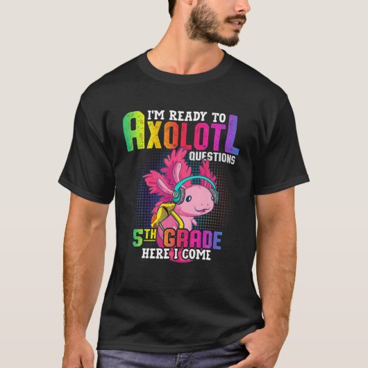 5Th Grade Ready To Axolotl Questions Funny Back To T-shirt (Voorkant)