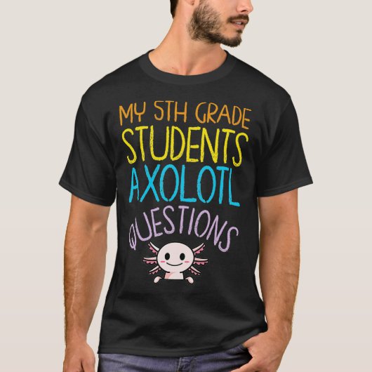 5th Grade Teacher Apprevention I Aolotl Questions T-shirt (Voorkant)