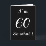 60 So what Funny Black and White 60th Birthday Kaart<br><div class="desc">60 So what Funny Black and White 60th Birthday Kaart. Een modern wenskaart in zwart-wit typografie voor iemand die 60 jaar wordt. Het komt met een grappige en inspirerend quote Ik ben 60 zo wat, en is ideaal voor een persoon met een gevoel van humor. U kunt het leeftijdsnummer wijzigen....</div>