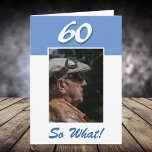 60 so what Funny Positive 60th Birthday Photo Kaart<br><div class="desc">60 so what Funny Positive 60th Birthday Photo Card. It comes with a funny and positive quote 60 So What and is perfect for a person with a sense of humor. The card is in blue color. Insert your photo into the template and change the age number and the message...</div>