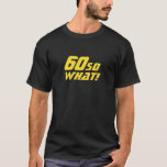 60 Wat Funny Typografie 60th Birthday   T-shirt<br><div class="desc">60 Wat grappige Typografie 60th Birthday T-Shirt. Geweldig als verjaardagsgeschenk voor een man of een vrouw die de 60ste verjaardag viert. De tekst is perfect voor iemand met een gevoel van humor. De tekst is in gele typografie. Je kunt de leeftijd veranderen.</div>