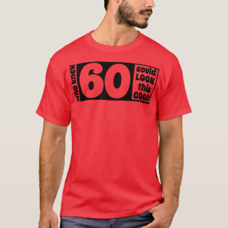 60 ziet er zo goed uit t-shirt