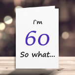 60ste verjaardag Funny Ik ben 60, dus wat Motivati Kaart<br><div class="desc">Een eenvoudig wenskaart voor iemand die 60ste verjaardag viert. Het komt met een grappig citaat dat ik 60 ben,  dus wat,  en perfect is voor iemand met een gevoel van humor.</div>