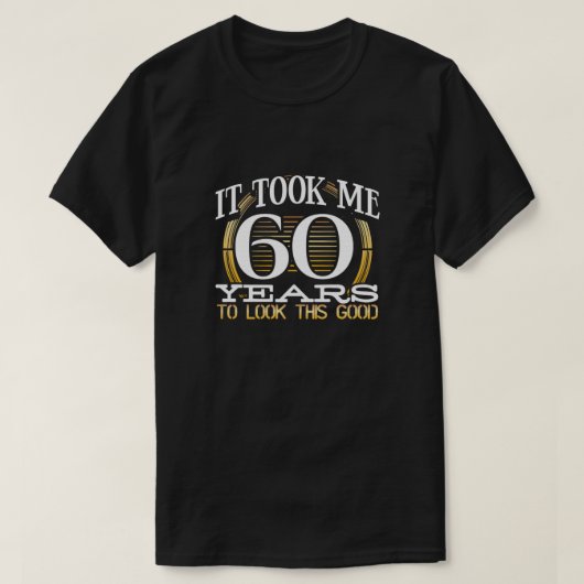 60th Birthday Gift Took Me 60 Years to Look This G T-shirt (Design voorkant)